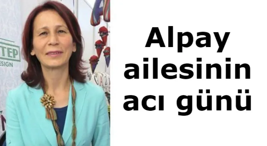 Alpay ailesinin acı günü
