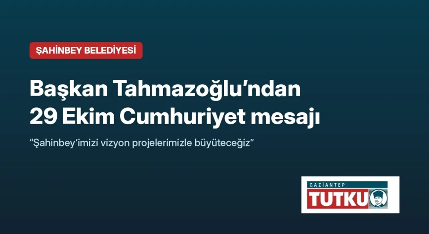 Başkan Tahmazoğlu’ndan 29 Ekim mesajı: ‘Şahinbey’imizi vizyon projelerimizle büyüteceğiz’