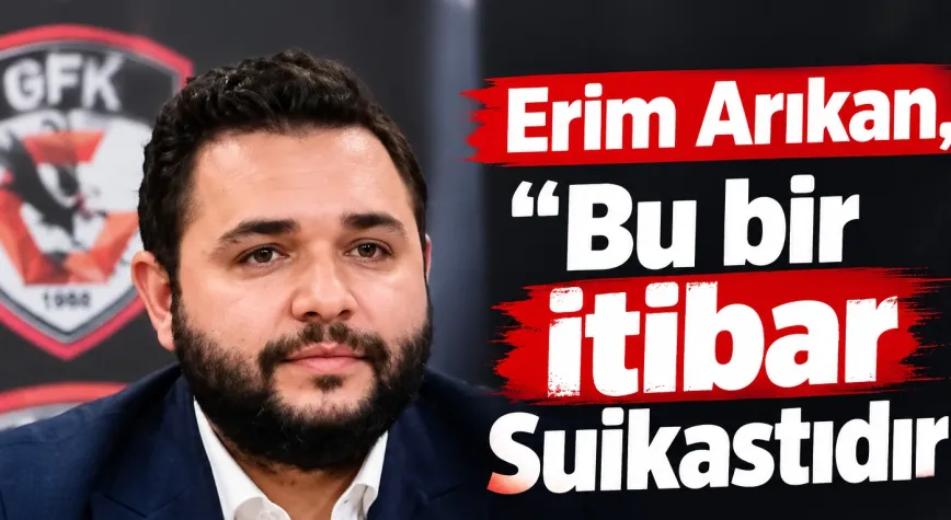 Erim Arıkan," Bu bir itibar Suikastıdır"