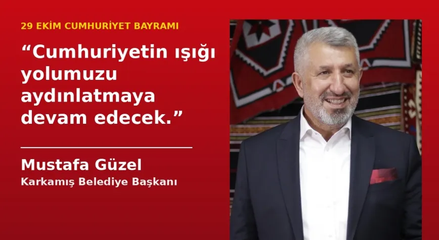 Karkamış Belediye Başkanı Mustafa Güzel’den 29 Ekim mesajı: “Cumhuriyetin ışığı yolumuzu aydınlatmaya devam edecek”