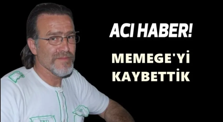 Mehmet  Memege’yi kaybettik