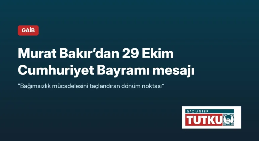 Murat Bakır’dan 29 Ekim mesajı: ‘Cumhuriyet, bağımsızlık mücadelesini taçlandıran tarihî dönüm noktası’