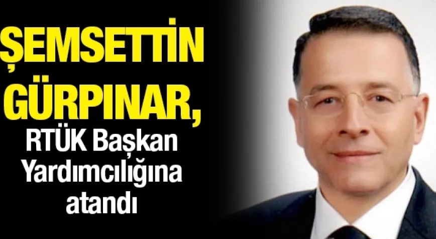 Şemsettin Gürpınar RTÜK Başkan Yardımcısı olarak atandı