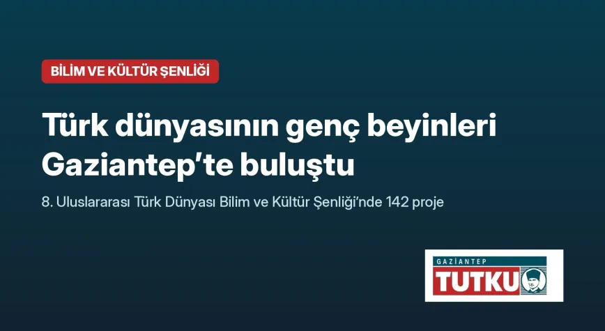 Türk dünyasının genç beyinleri Gaziantep’te: Bilim şenliğinde 142 proje sergileniyor